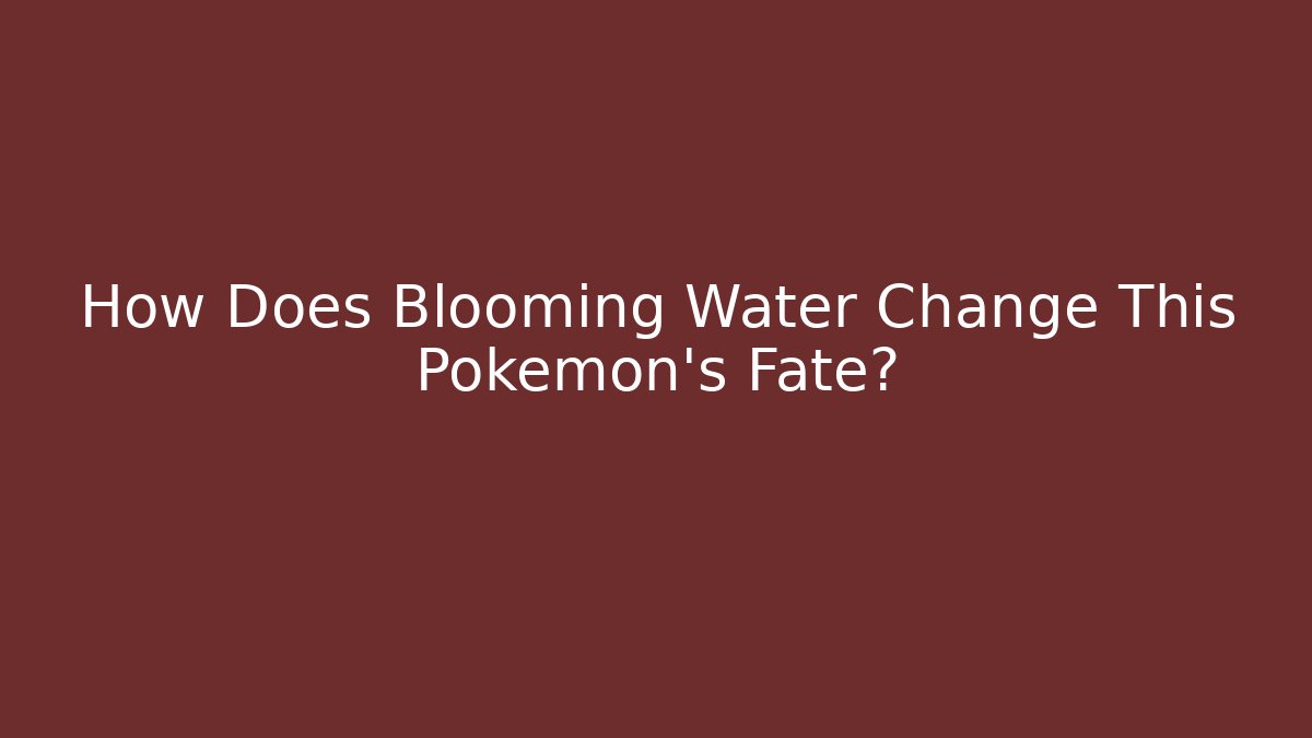 How Does Blooming Water Change This Pokémon's Fate?