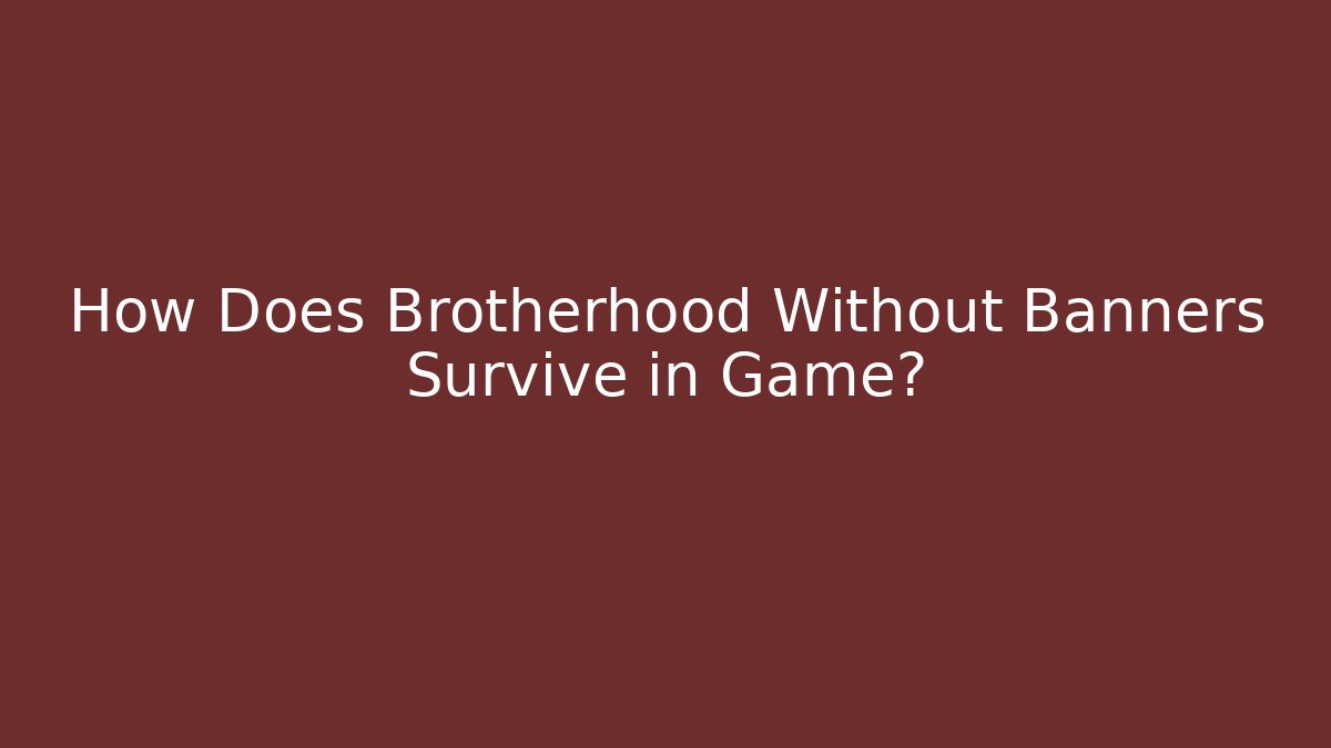 How Does Brotherhood Without Banners Survive in Game?