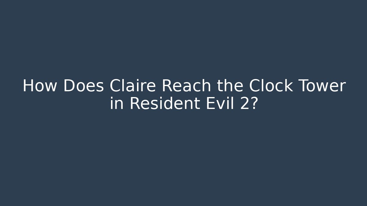 How Does Claire Reach the Clock Tower in Resident Evil 2?