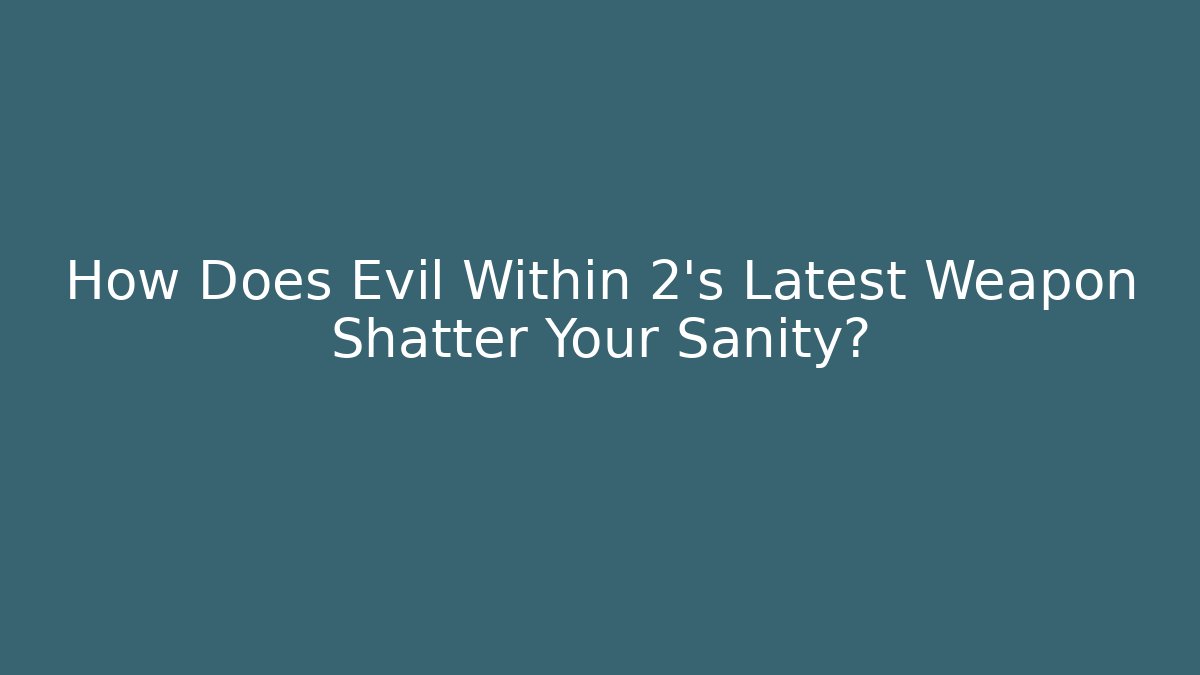 How Does Evil Within 2's Latest Weapon Shatter Your Sanity?