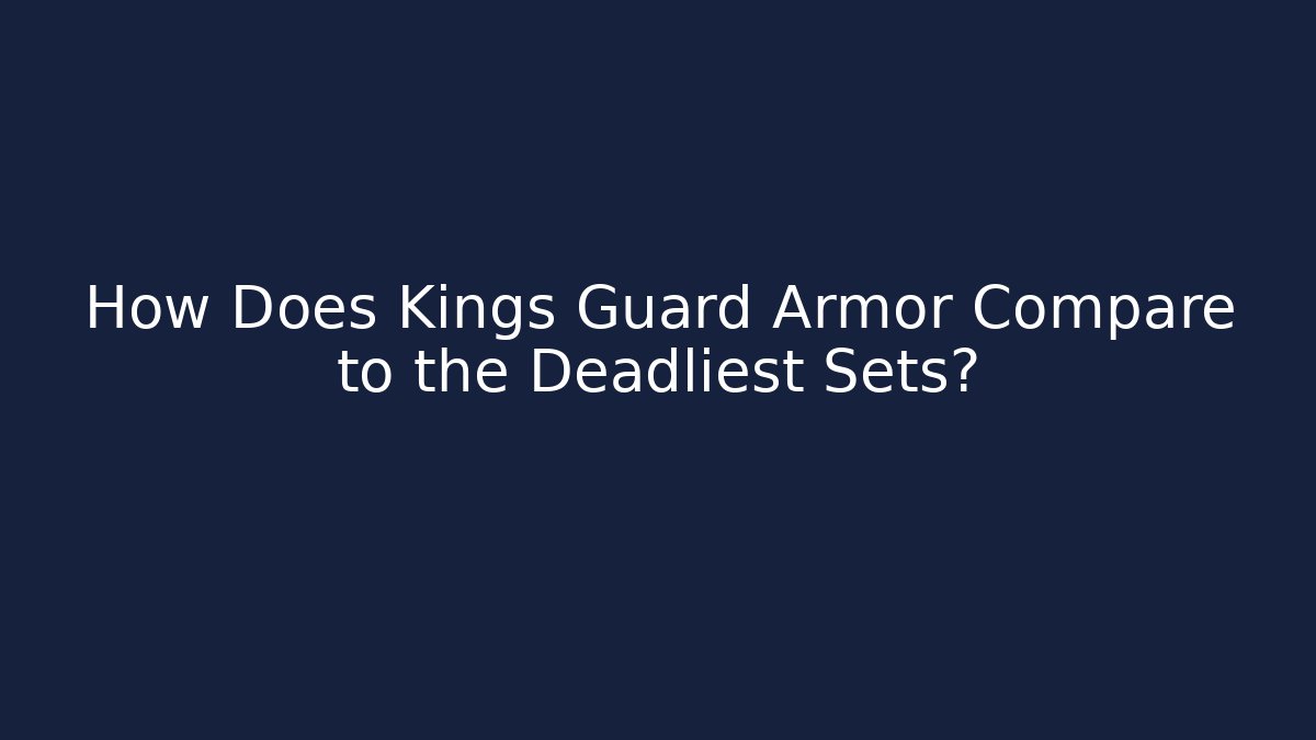 How Does Kings Guard Armor Compare to the Deadliest Sets? - Create More Assets