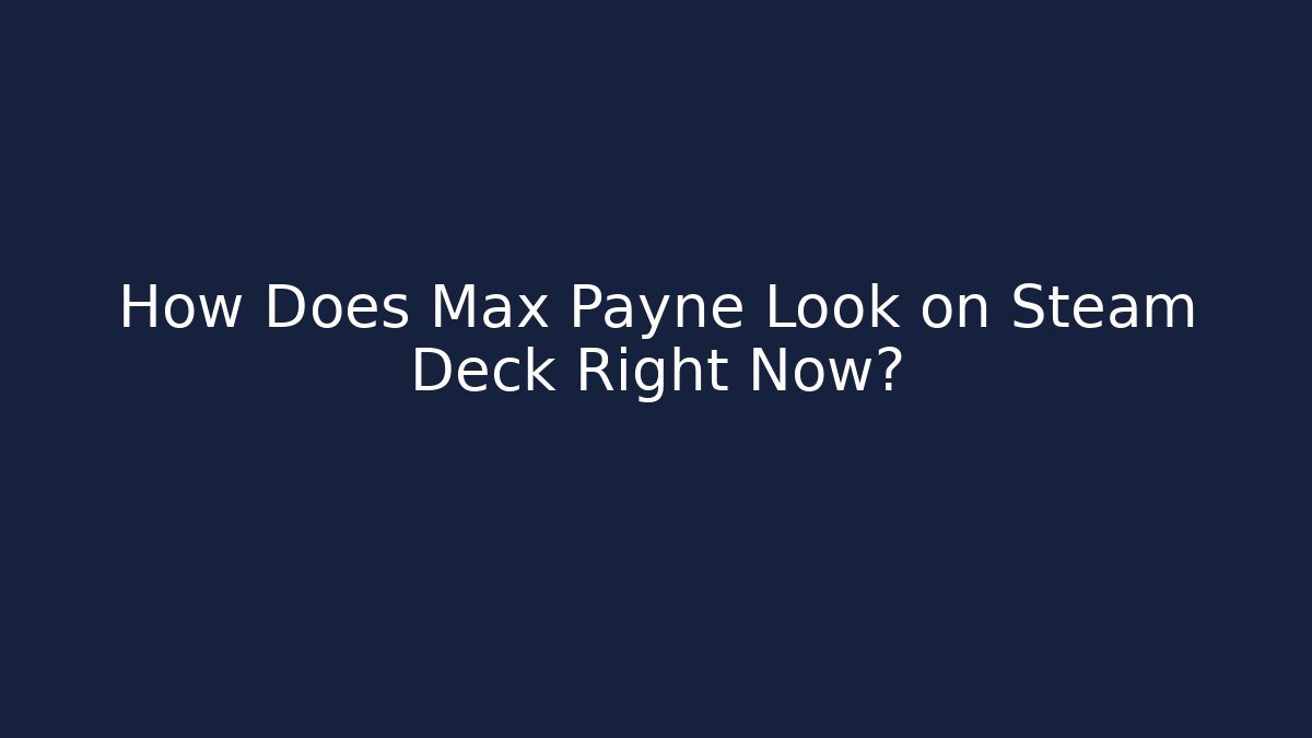How Does Max Payne Look on Steam Deck Right Now? - Create More Assets