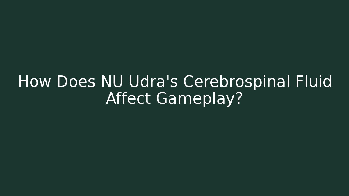 How Does NU Udra's Cerebrospinal Fluid Affect Gameplay? - Create More Assets
