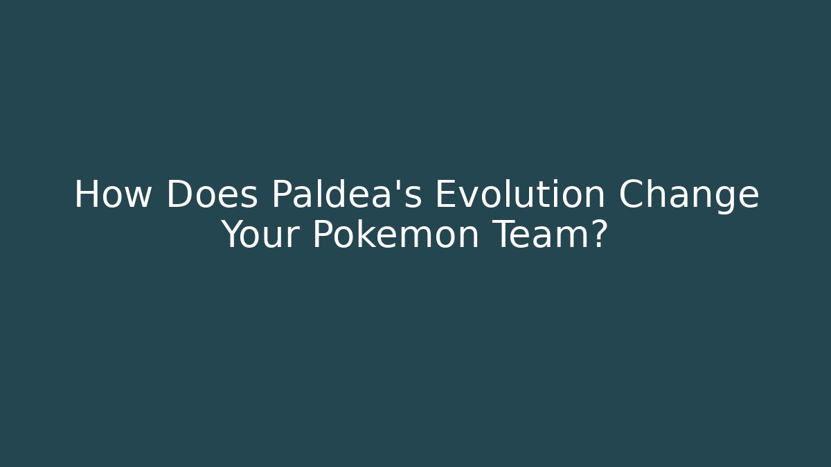 How Does Paldea's Evolution Change Your Pokémon Team?