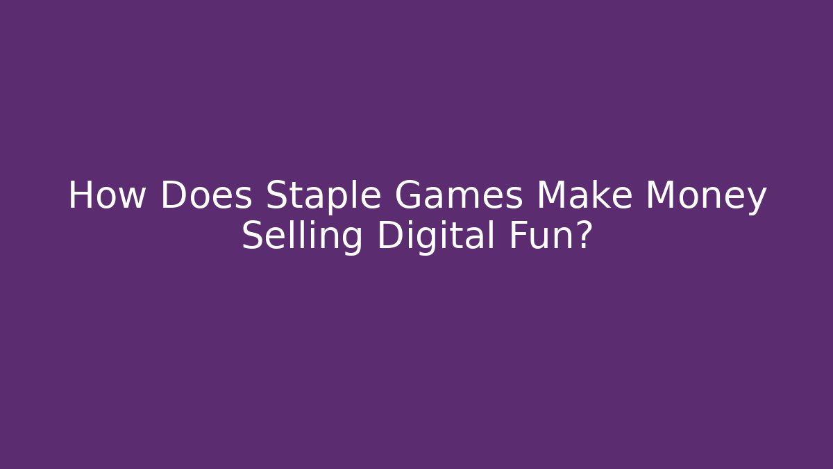 How Does Staple Games Make Money Selling Digital Fun?