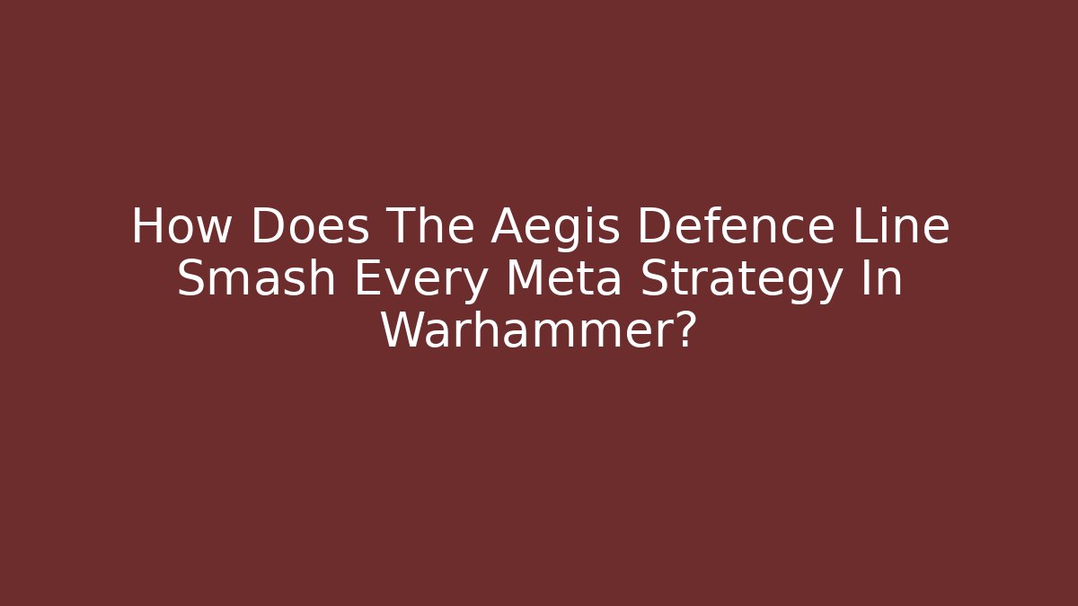 How Does The Aegis Defence Line Smash Every Meta Strategy In Warhammer?