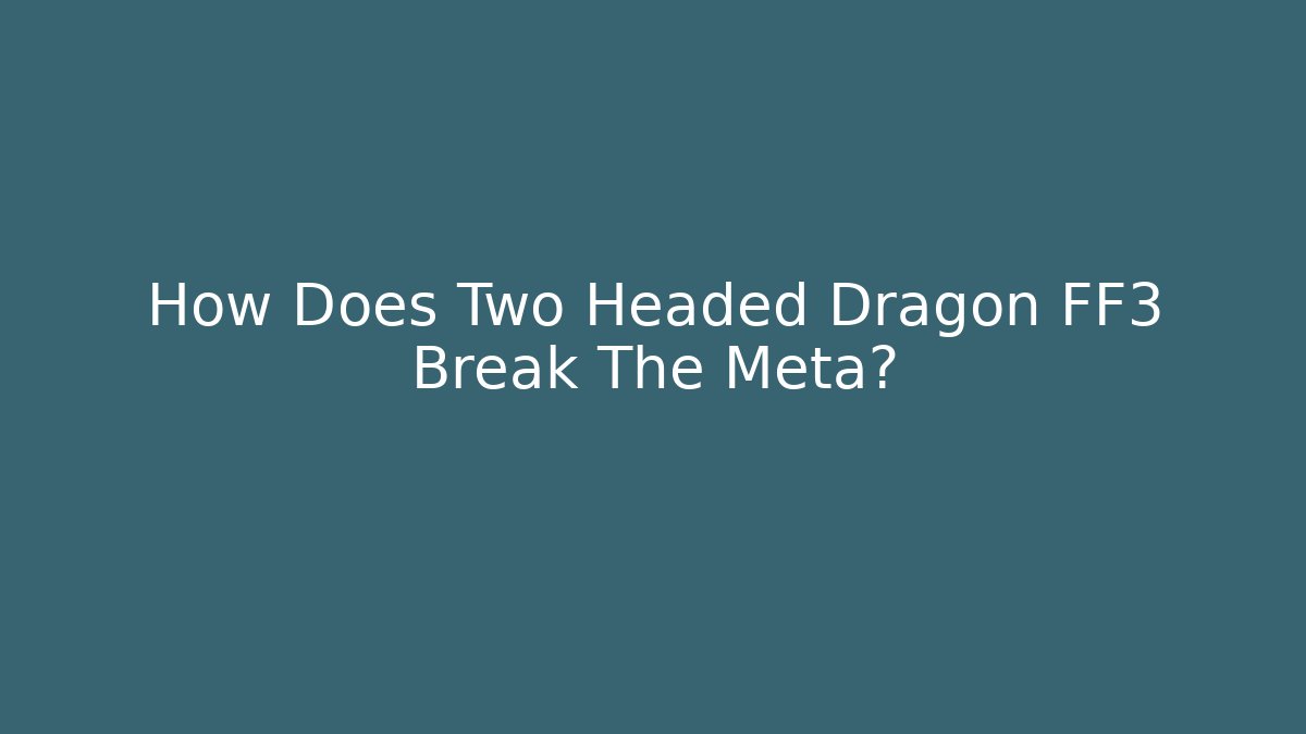 How Does Two Headed Dragon FF3 Break The Meta?