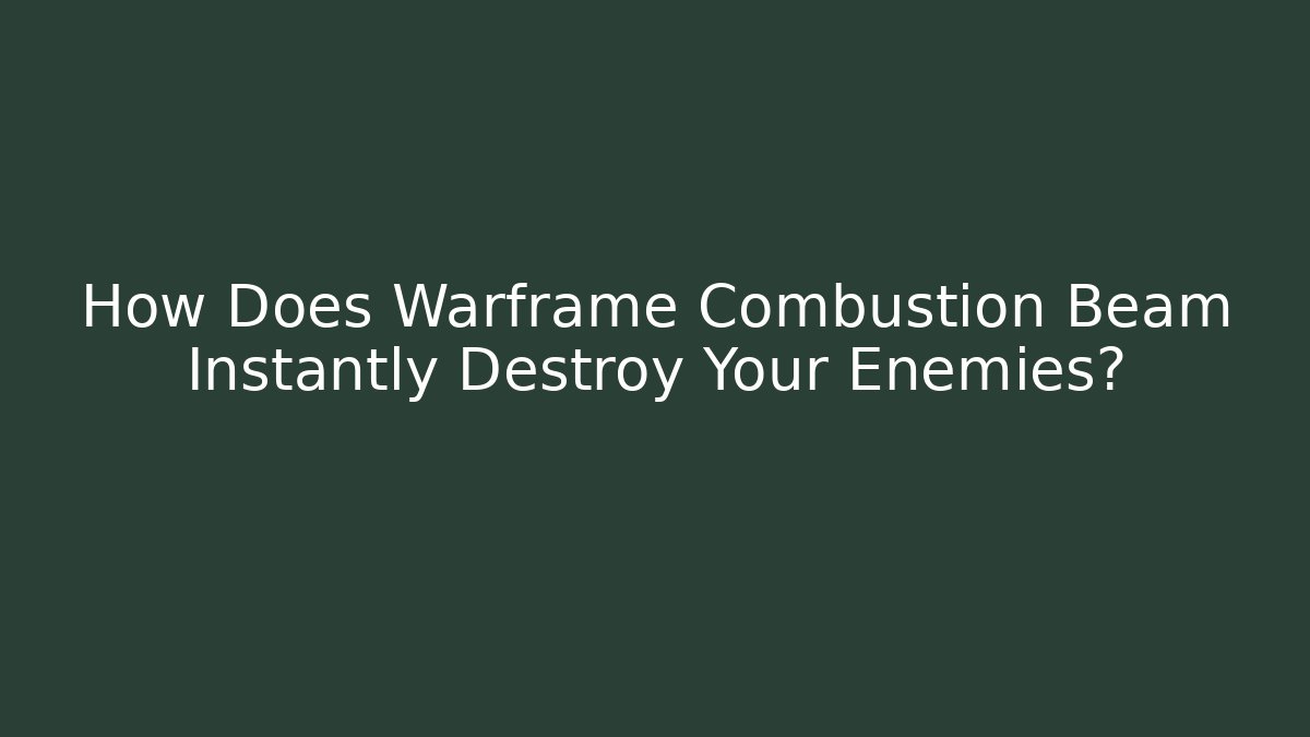 How Does Warframe Combustion Beam Instantly Destroy Your Enemies? - Create More Assets