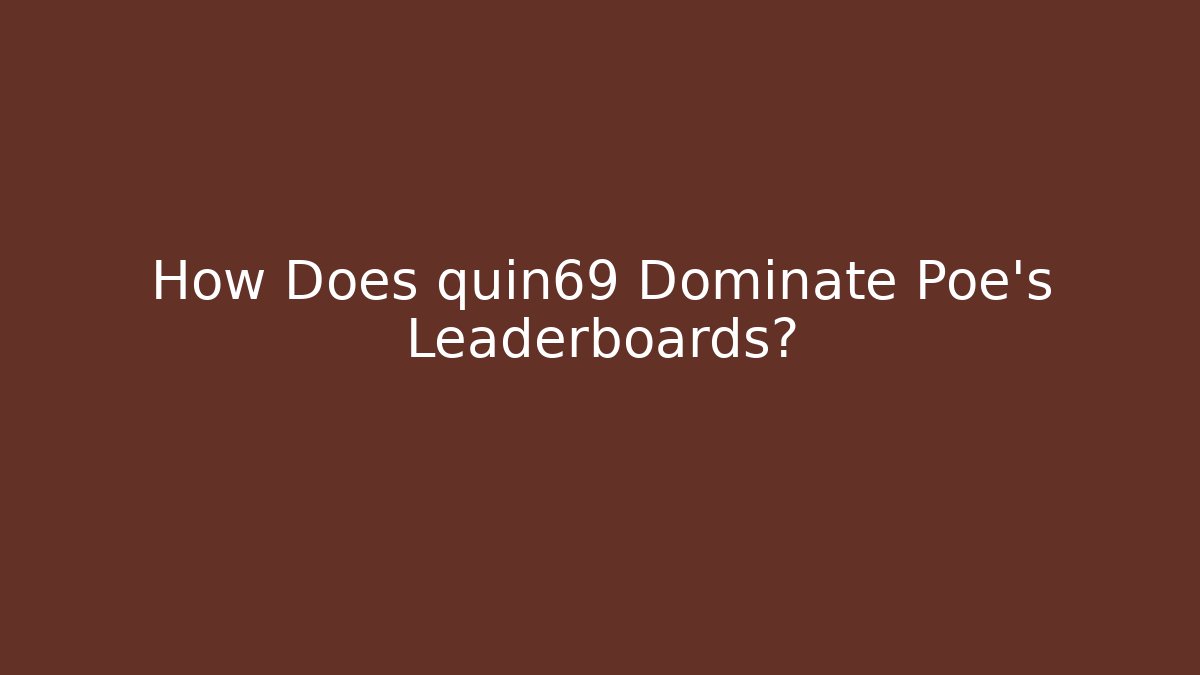 How Does quin69 Dominate Poe's Leaderboards?