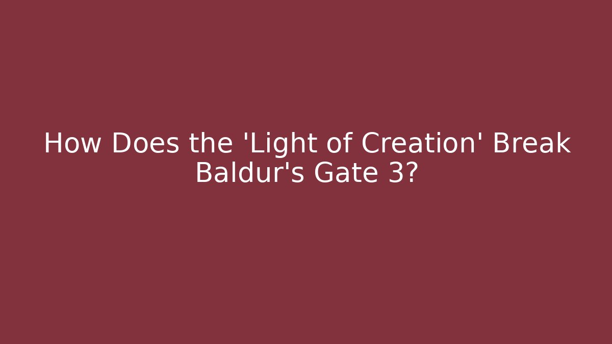How Does the 'Light of Creation' Break Baldur's Gate 3?