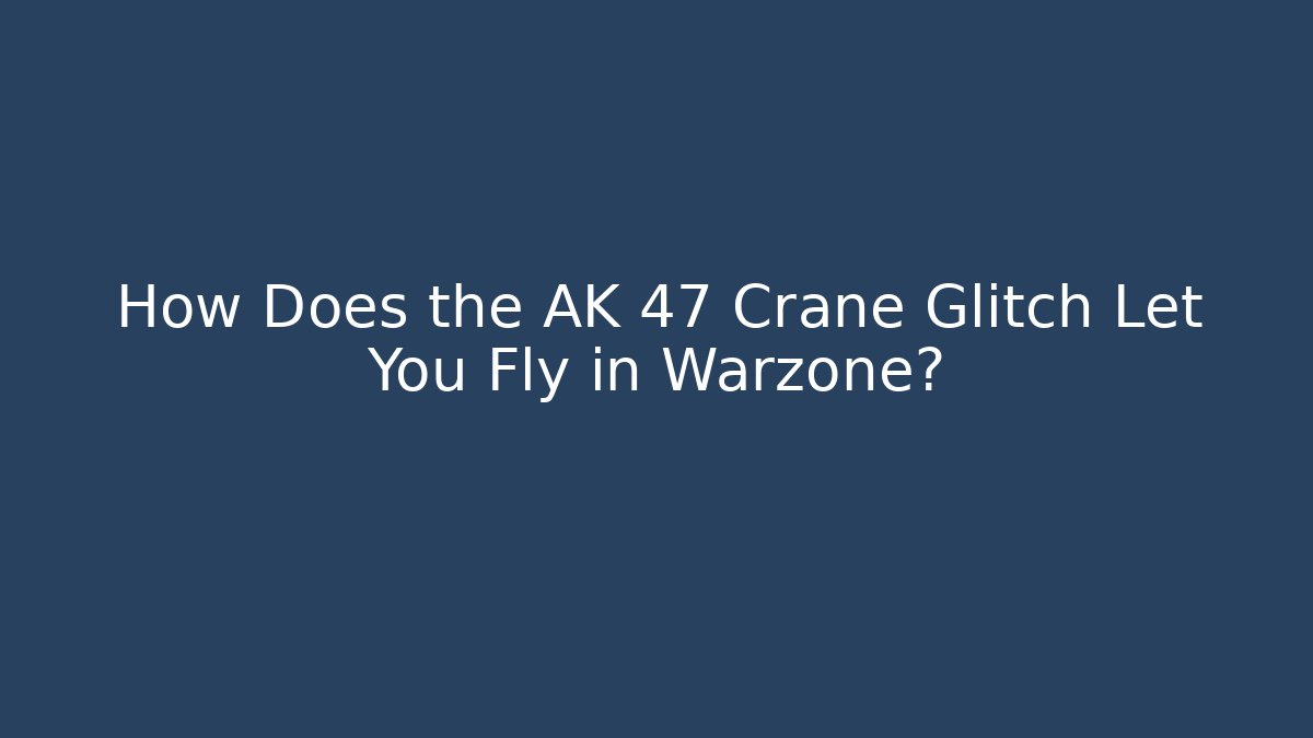 How Does the AK 47 Crane Glitch Let You Fly in Warzone? - Create More Assets