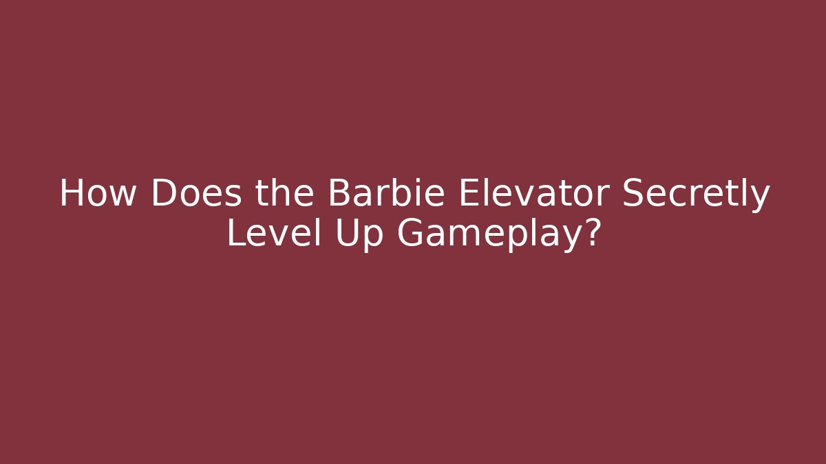 How Does the Barbie Elevator Secretly Level Up Gameplay?