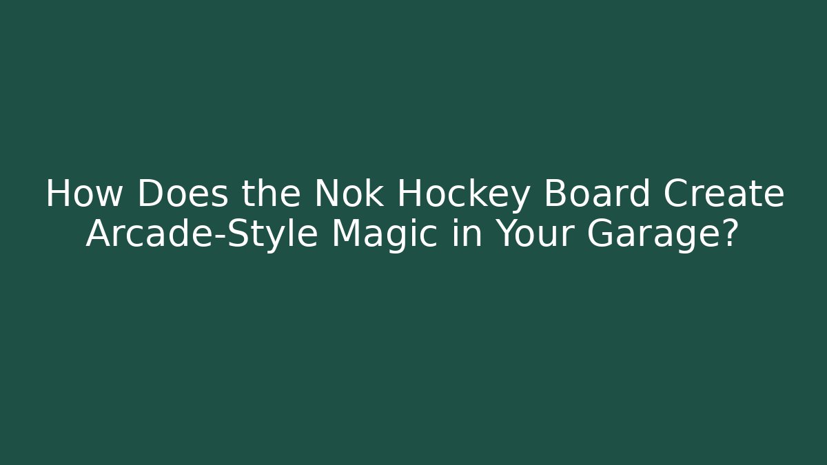 How Does the Nok Hockey Board Create Arcade-Style Magic in Your Garage?