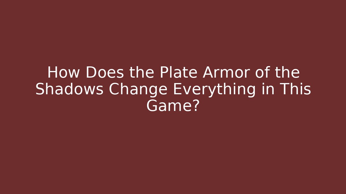 How Does the Plate Armor of the Shadows Change Everything in This Game?