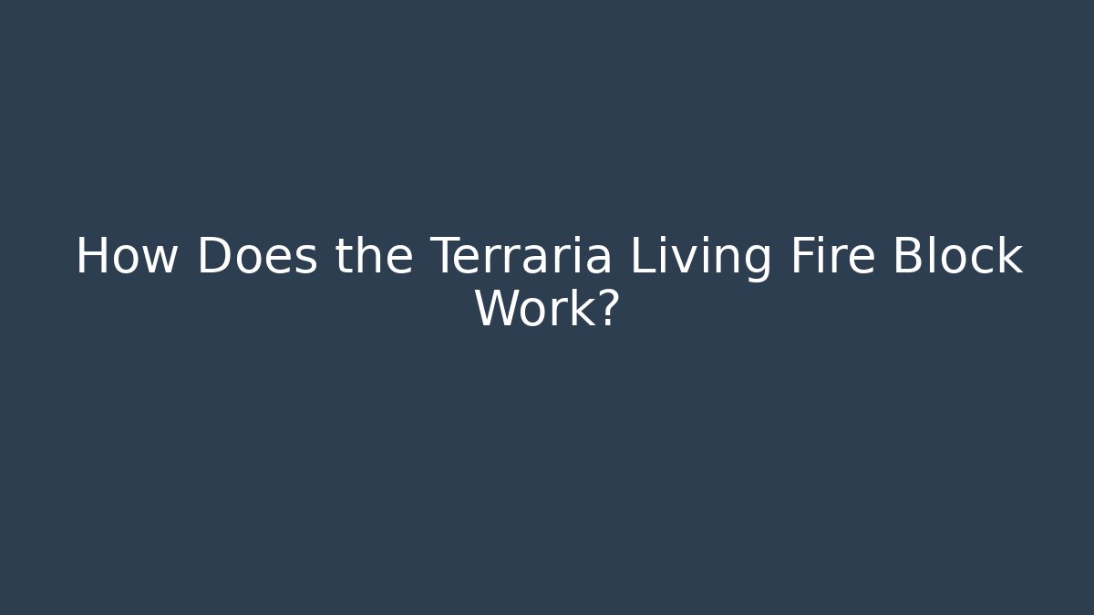 How Does the Terraria Living Fire Block Work?