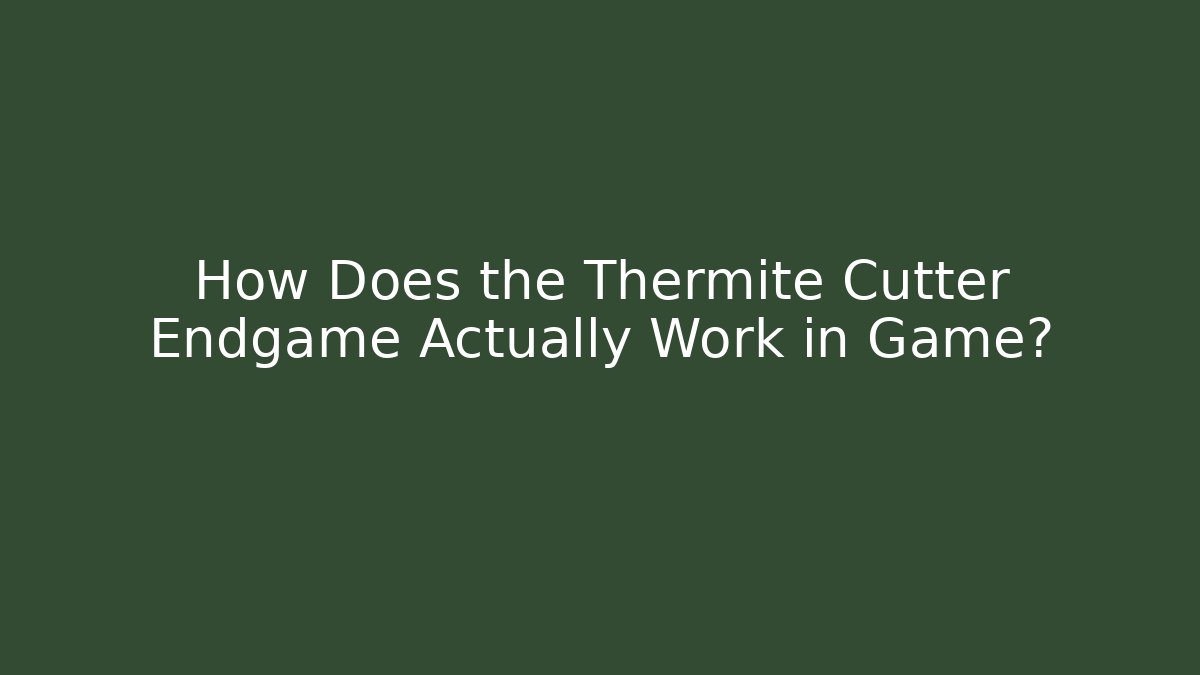 How Does the Thermite Cutter Endgame Actually Work in Game?