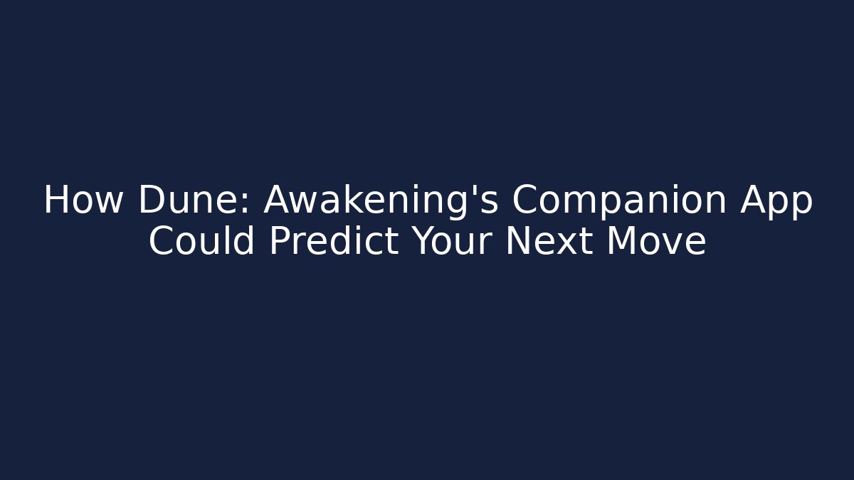 How Dune: Awakening's Companion App Could Predict Your Next Move