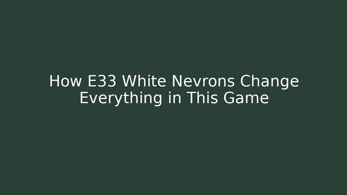 How E33 White Nevrons Change Everything in This Game