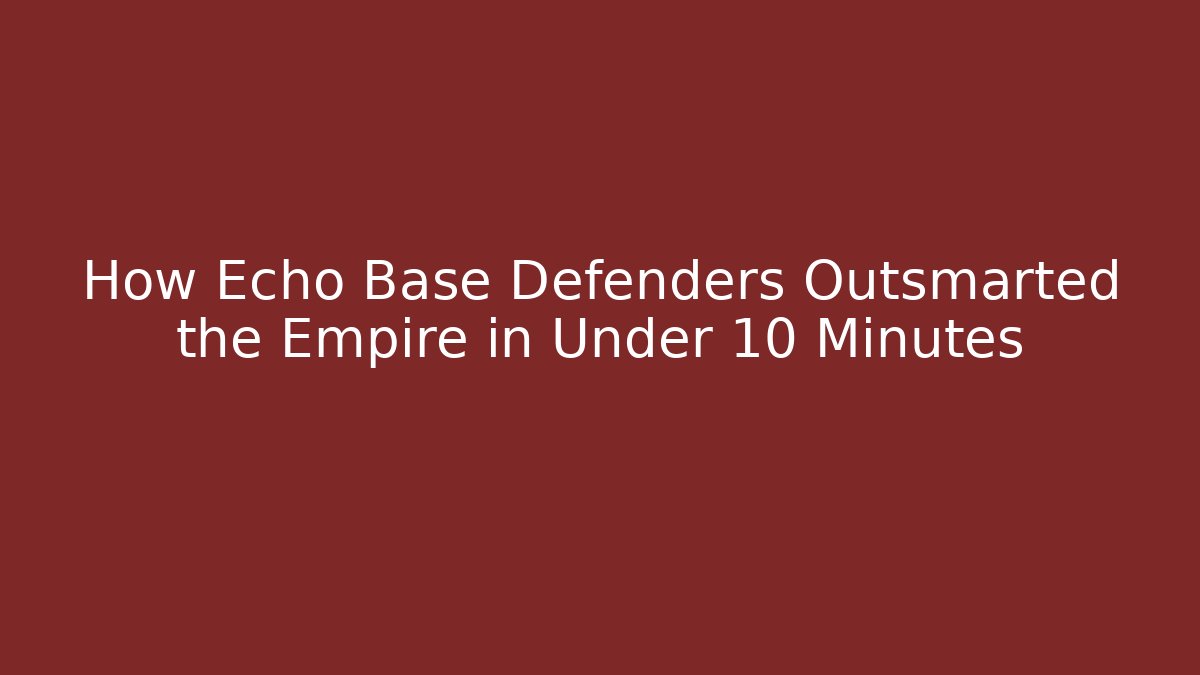 How Echo Base Defenders Outsmarted the Empire in Under 10 Minutes