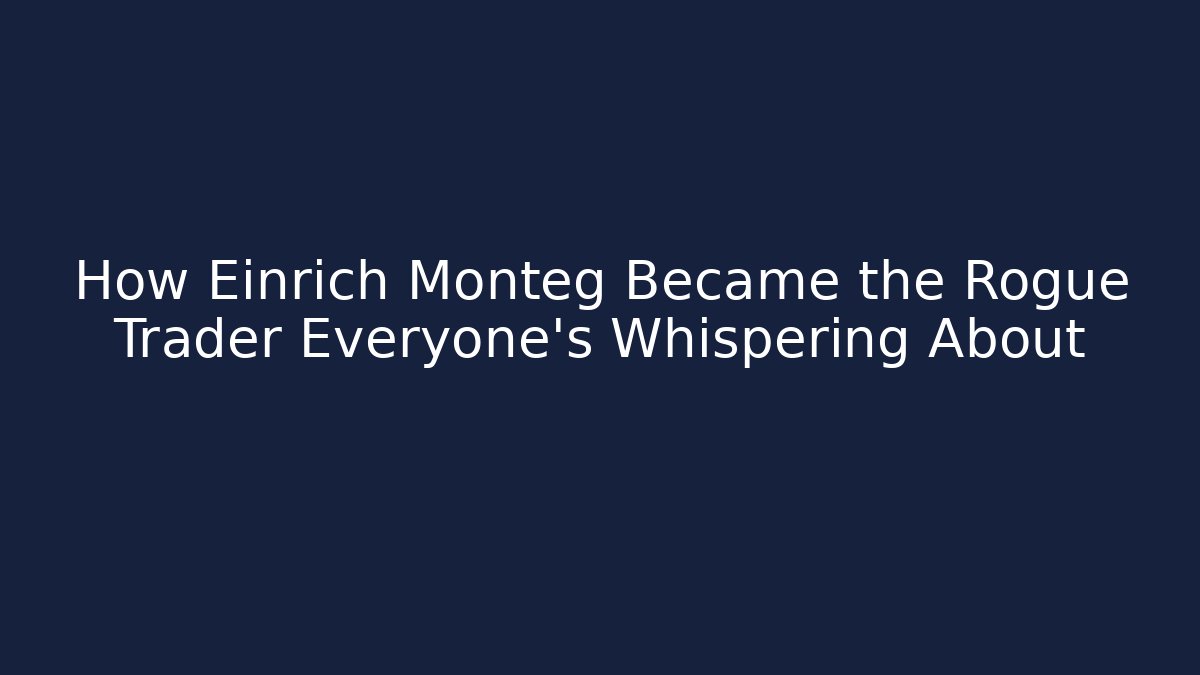 How Einrich Monteg Became the Rogue Trader Everyone’s Whispering About
