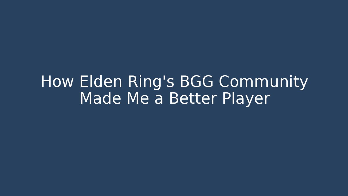 How Elden Ring's BGG Community Made Me a Better Player - Create More Assets