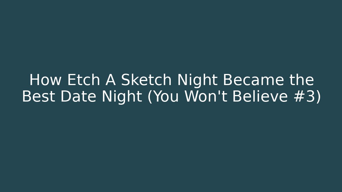 How Etch A Sketch Night Became the Best Date Night (You Won't Believe #3)