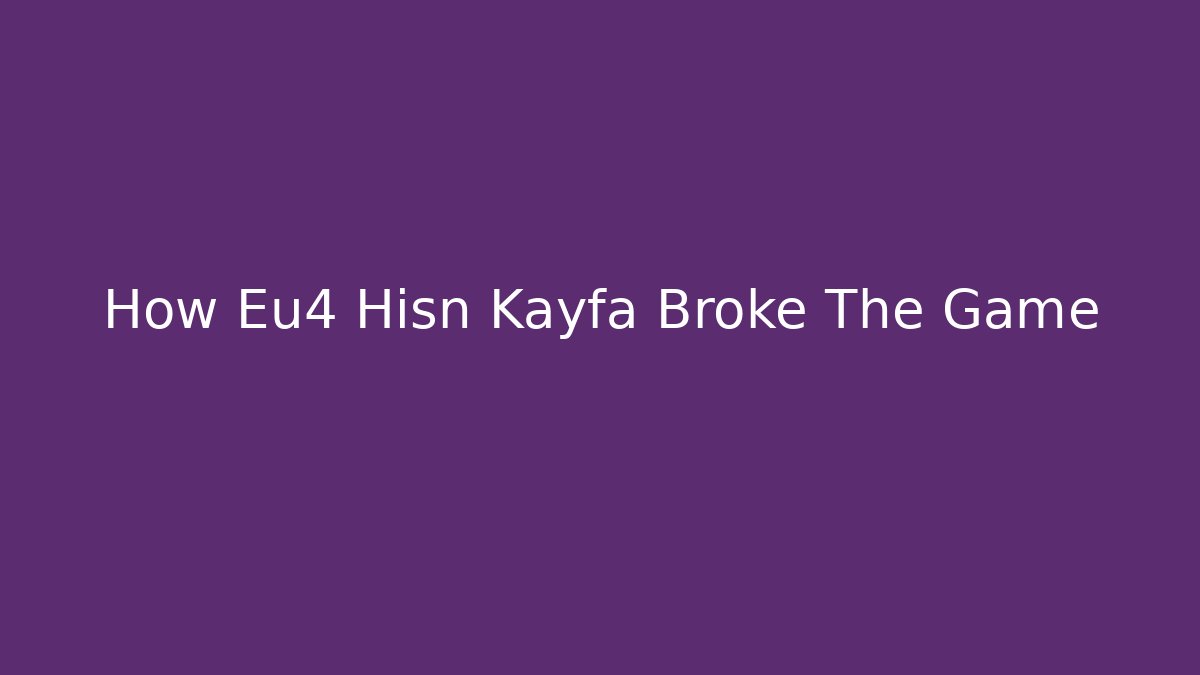How Eu4 Hisn Kayfa Broke The Game