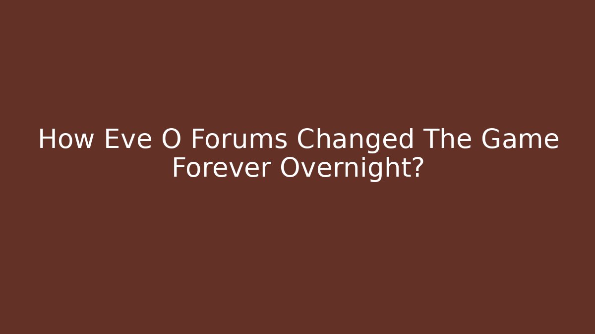 How Eve O Forums Changed The Game Forever Overnight?