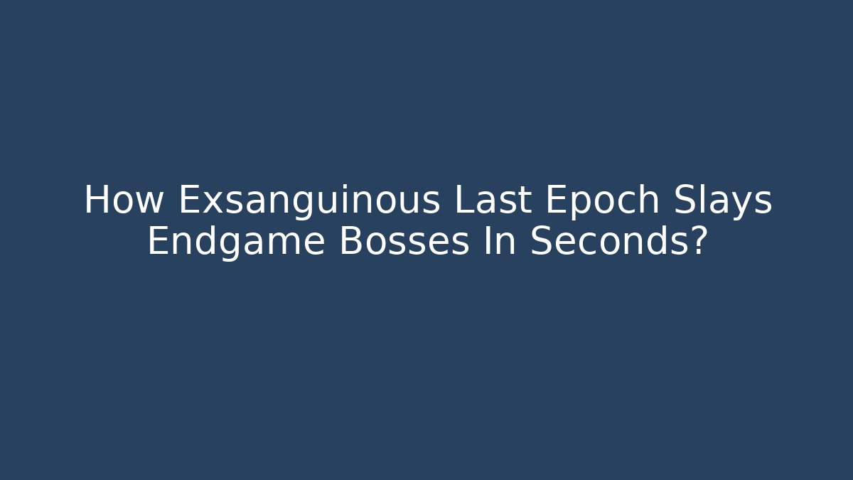 How Exsanguinous Last Epoch Slays Endgame Bosses In Seconds?