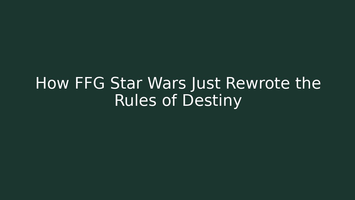 How FFG Star Wars Just Rewrote the Rules of Destiny