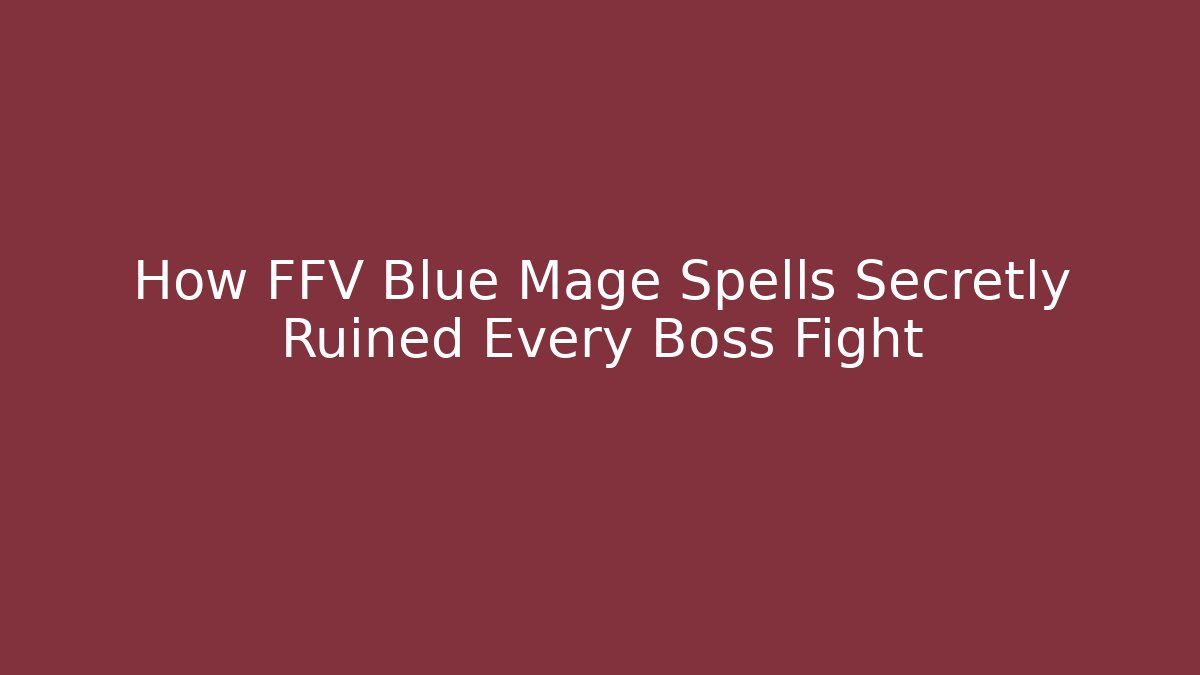 How FFV Blue Mage Spells Secretly Ruined Every Boss Fight