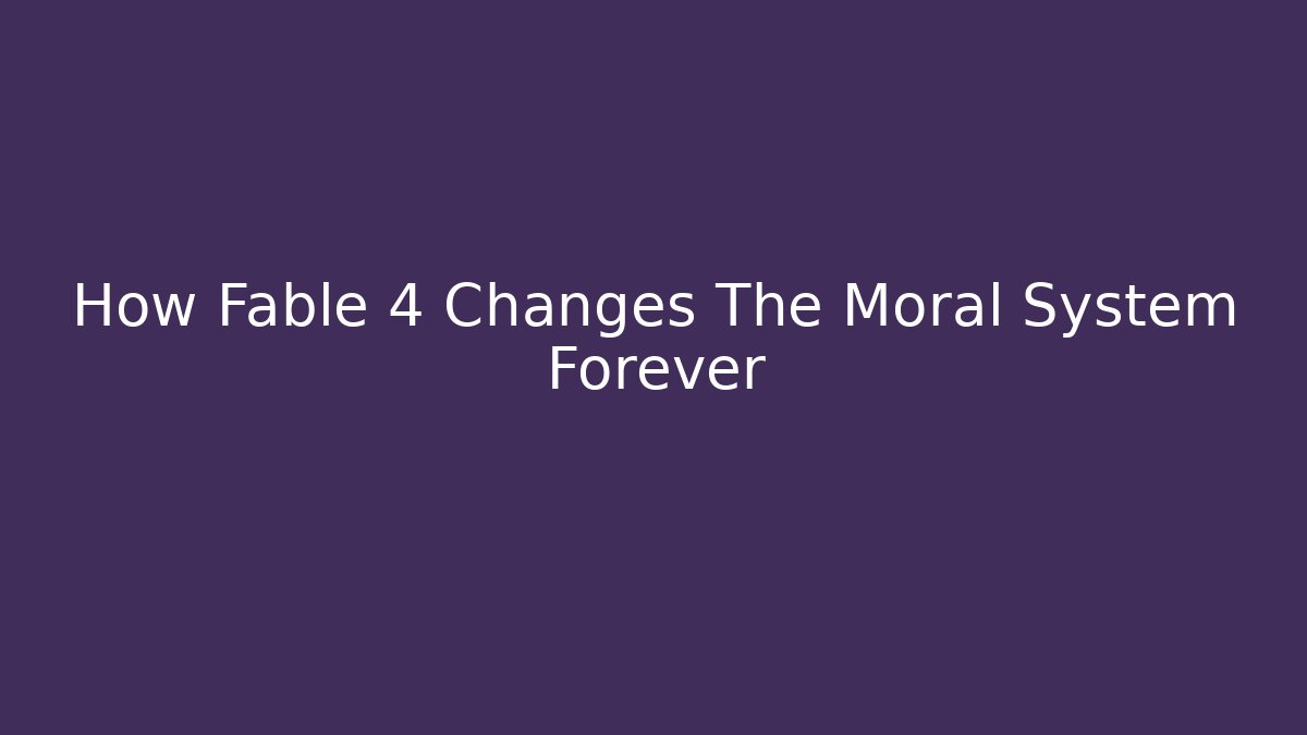 How Fable 4 Changes The Moral System Forever
