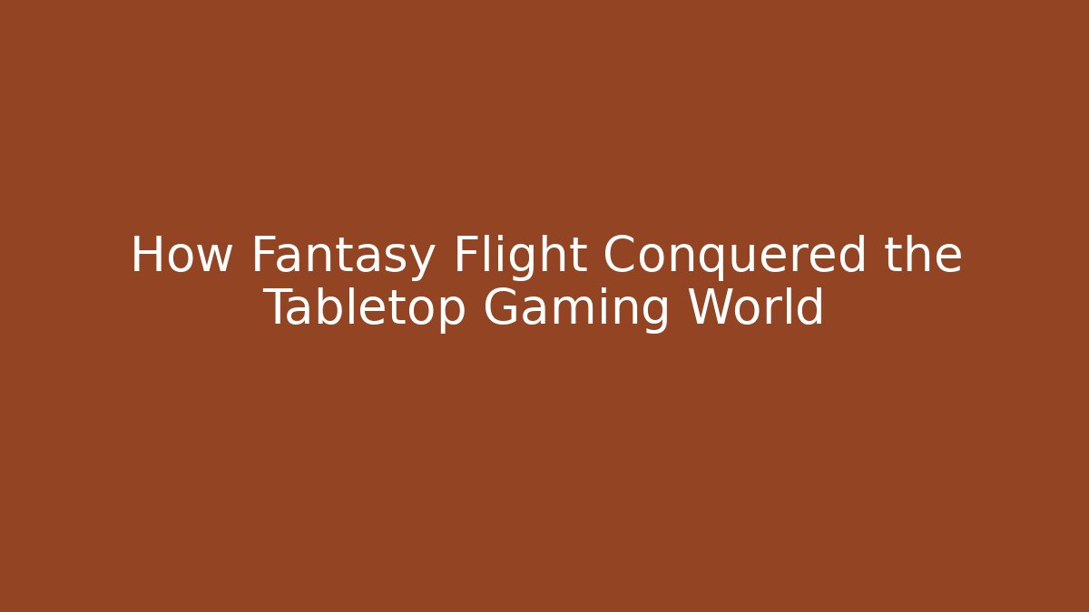 How Fantasy Flight Conquered the Tabletop Gaming World - Create More Assets