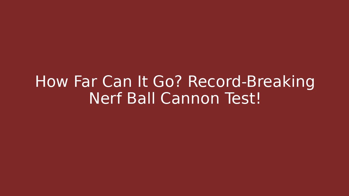 How Far Can It Go? Record-Breaking Nerf Ball Cannon Test! - Create More Assets