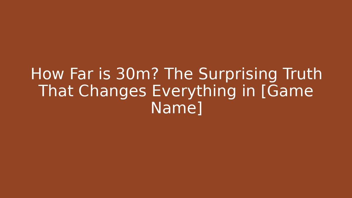 How Far is 30m? The Surprising Truth That Changes Everything in [Game Name]
