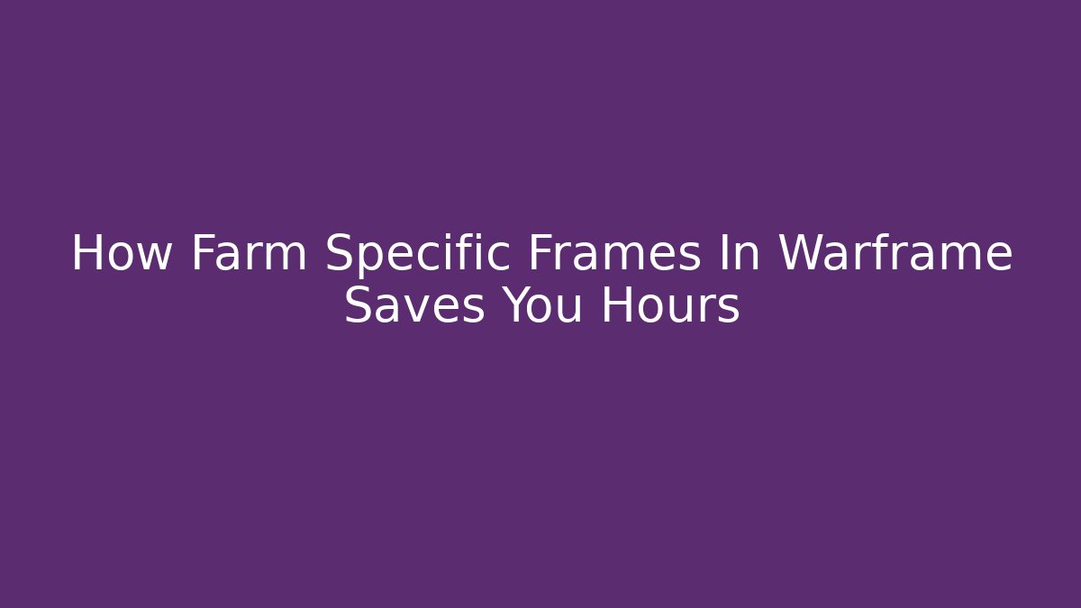 How Farm Specific Frames In Warframe Saves You Hours