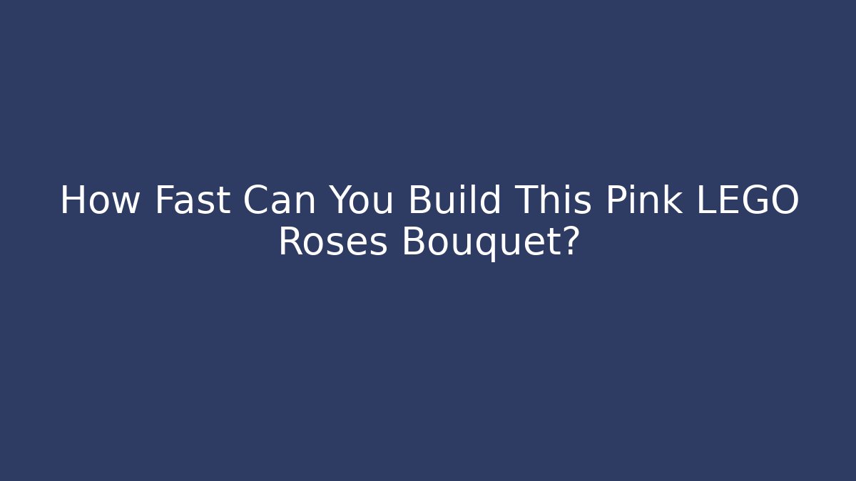 How Fast Can You Build This Pink LEGO Roses Bouquet?