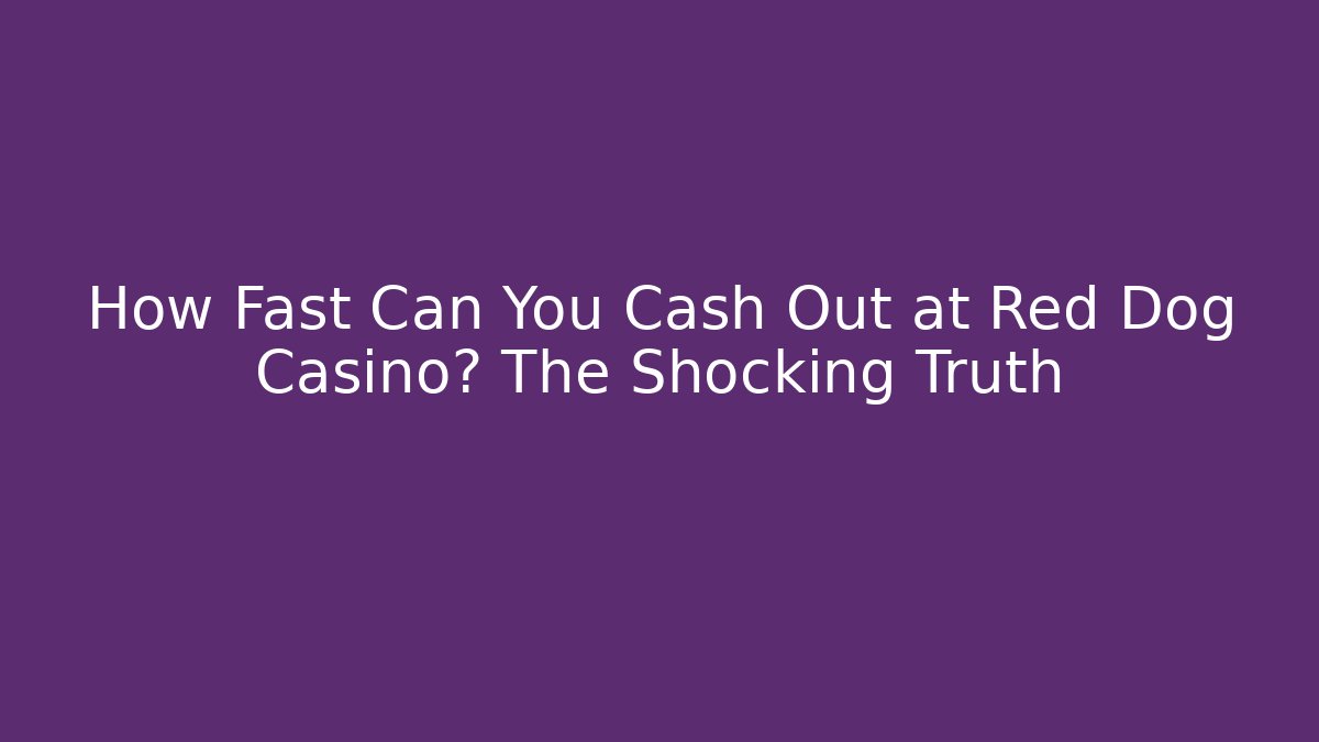 How Fast Can You Cash Out at Red Dog Casino? The Shocking Truth