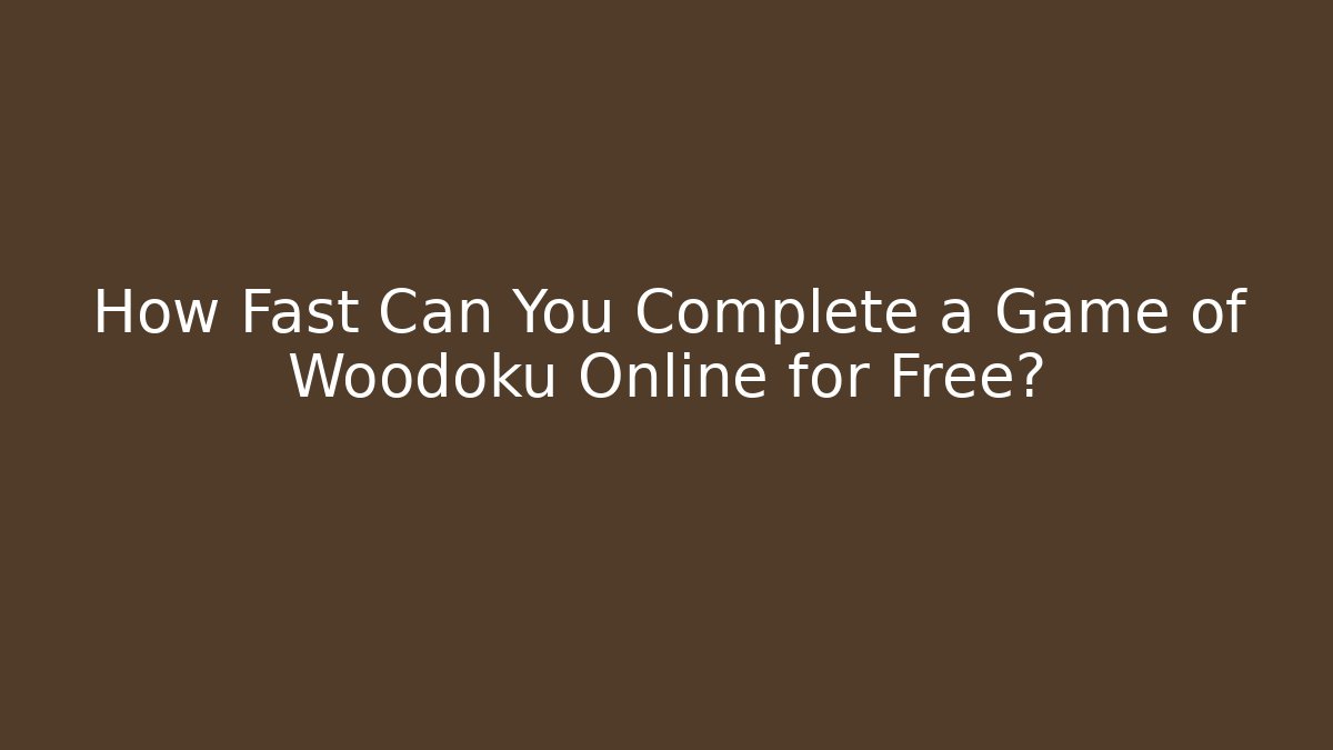 How Fast Can You Complete a Game of Woodoku Online for Free?