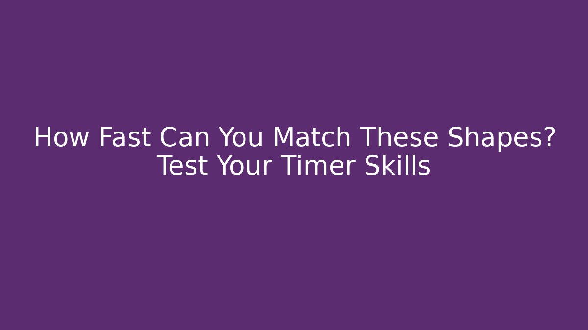 How Fast Can You Match These Shapes? Test Your Timer Skills - Create More Assets