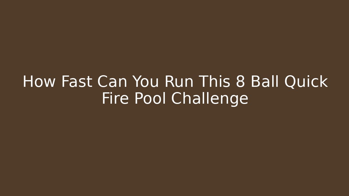 How Fast Can You Run This 8 Ball Quick Fire Pool Challenge - Create More Assets