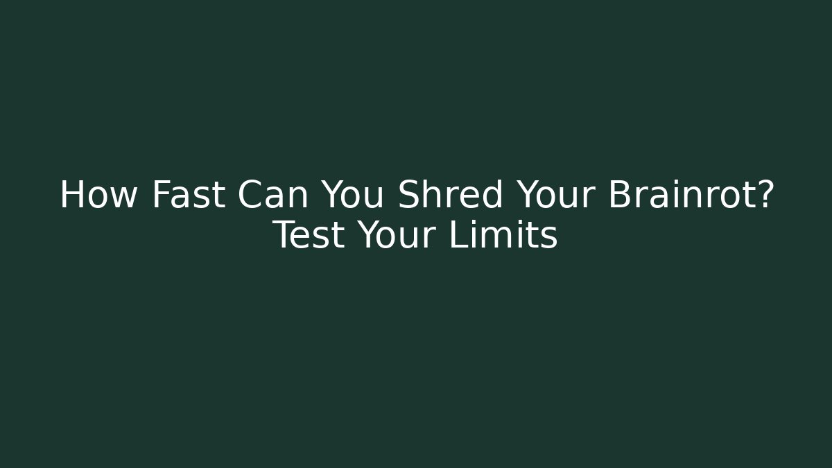 How Fast Can You Shred Your Brainrot? Test Your Limits - Create More Assets