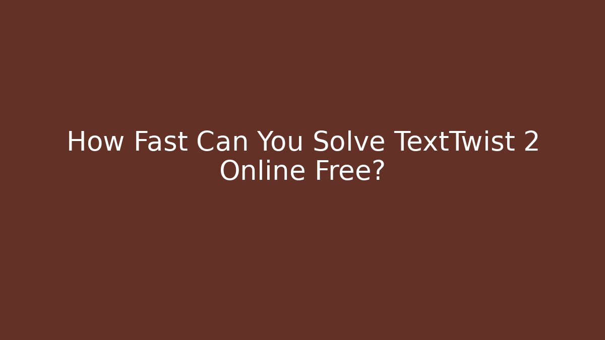 How Fast Can You Solve TextTwist 2 Online Free?