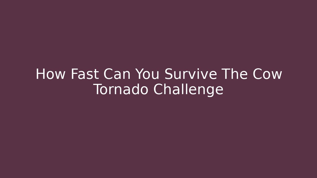 How Fast Can You Survive The Cow Tornado Challenge
