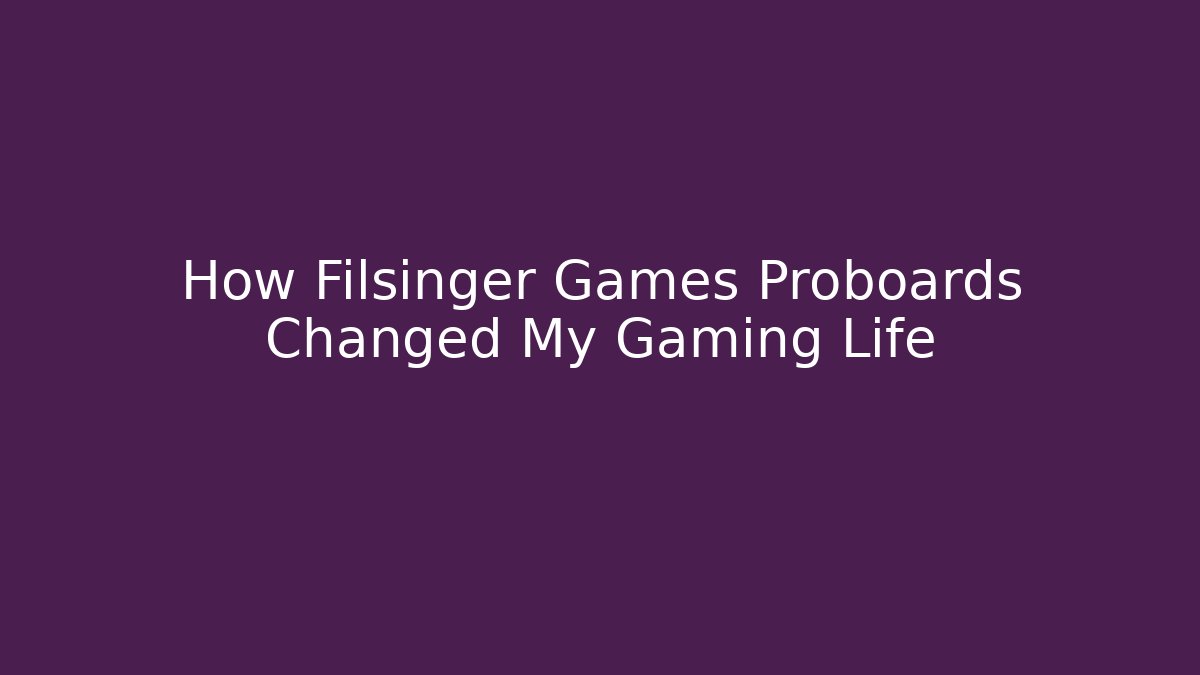 How Filsinger Games Proboards Changed My Gaming Life