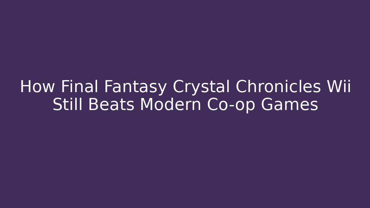 How Final Fantasy Crystal Chronicles Wii Still Beats Modern Co-op Games