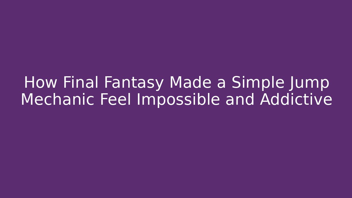 How Final Fantasy Made a Simple Jump Mechanic Feel Impossible and Addictive