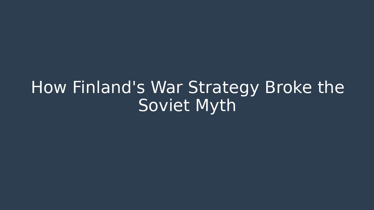 How Finland's War Strategy Broke the Soviet Myth