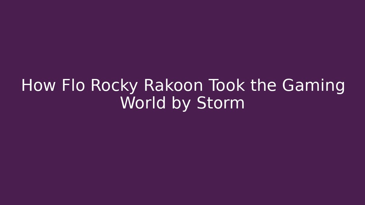 How Flo Rocky Rakoon Took the Gaming World by Storm