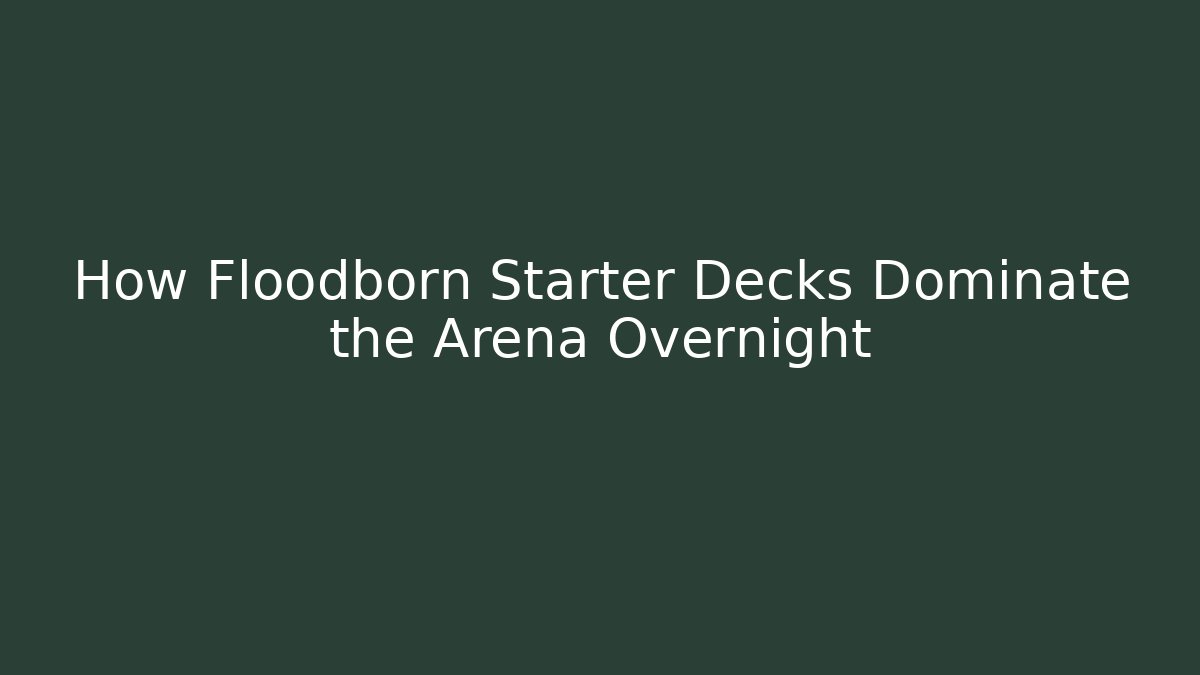 How Floodborn Starter Decks Dominate the Arena Overnight - Create More Assets